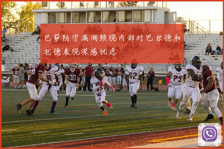 巴萨防守漏洞频现内部对巴尔德和孔德表现深感忧虑