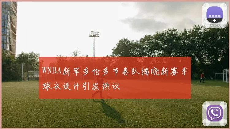 WNBA新军多伦多节奏队揭晓新赛季球衣设计引发热议